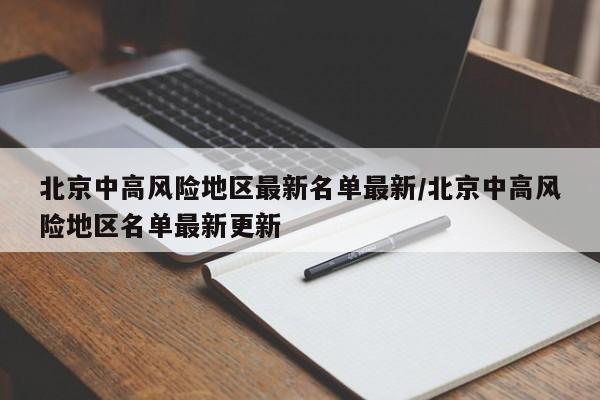北京中高风险地区最新名单最新/北京中高风险地区名单最新更新