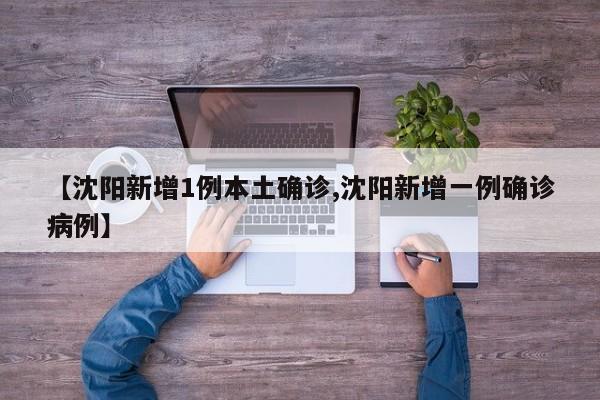 【沈阳新增1例本土确诊,沈阳新增一例确诊病例】