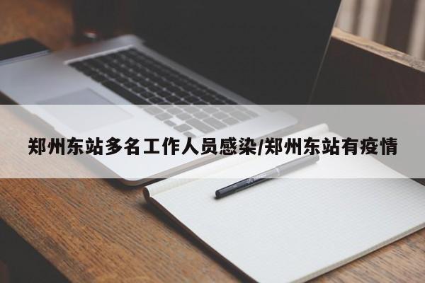 郑州东站多名工作人员感染/郑州东站有疫情
