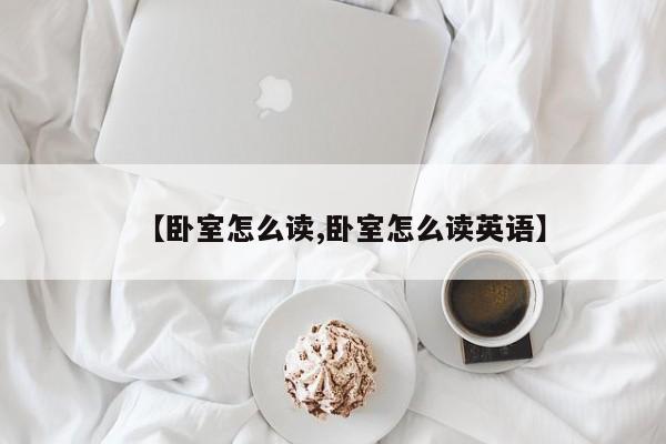 【卧室怎么读,卧室怎么读英语】