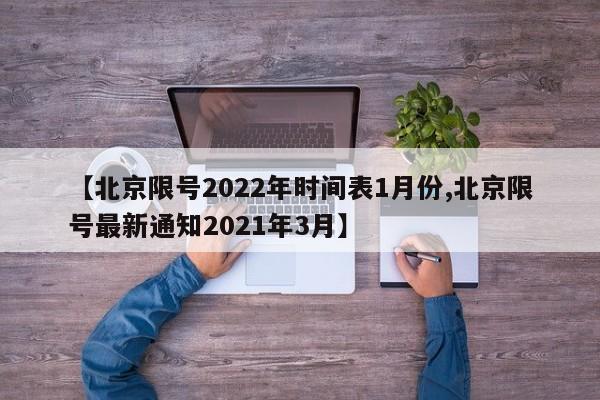 【北京限号2022年时间表1月份,北京限号最新通知2021年3月】