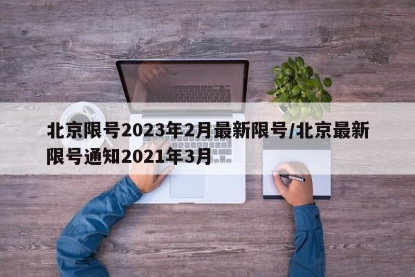 北京限号2023年2月最新限号/北京最新限号通知2021年3月