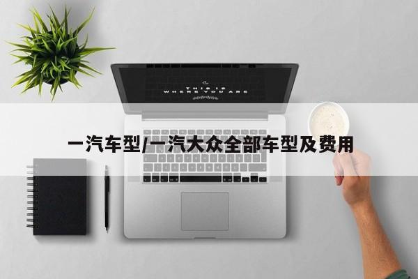 一汽车型/一汽大众全部车型及费用