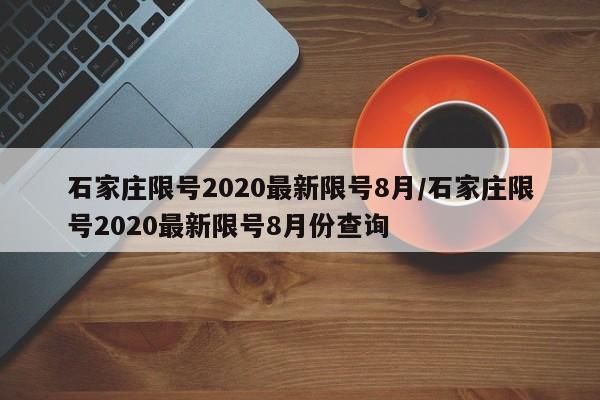 石家庄限号2020最新限号8月/石家庄限号2020最新限号8月份查询