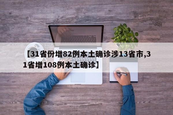 【31省份增82例本土确诊涉13省市,31省增108例本土确诊】