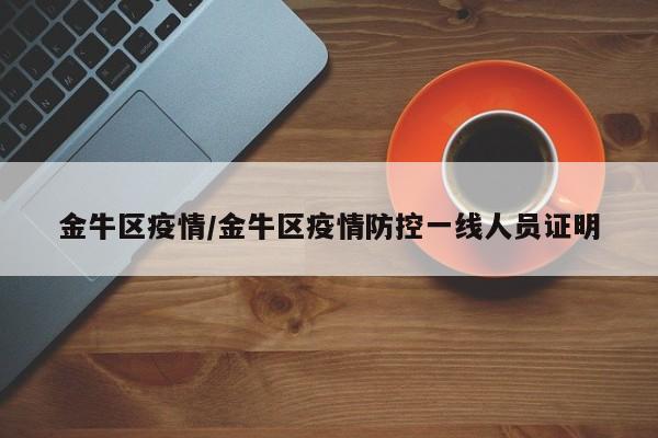 金牛区疫情/金牛区疫情防控一线人员证明