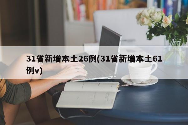 31省新增本土26例(31省新增本土61例v)