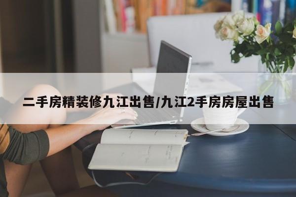 二手房精装修九江出售/九江2手房房屋出售
