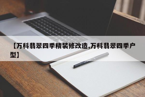 【万科翡翠四季精装修改造,万科翡翠四季户型】
