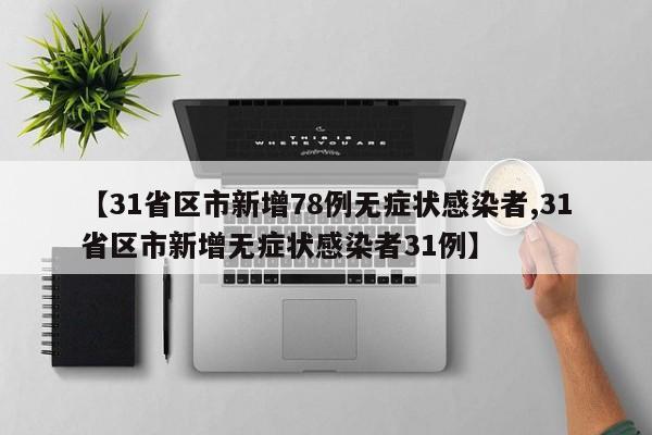 【31省区市新增78例无症状感染者,31省区市新增无症状感染者31例】