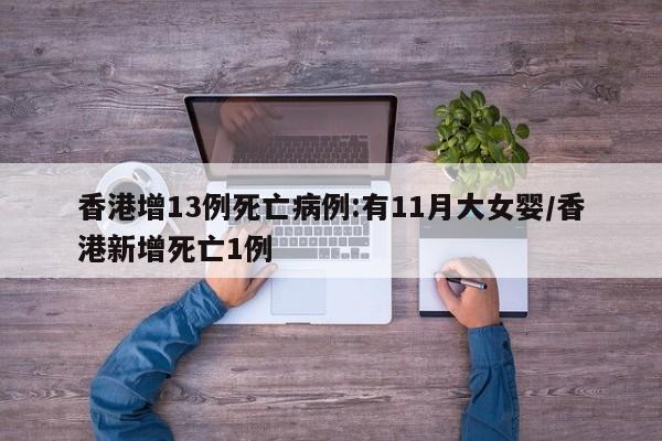 香港增13例死亡病例:有11月大女婴/香港新增死亡1例
