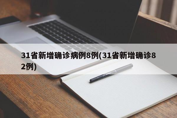 31省新增确诊病例8例(31省新增确诊82例)