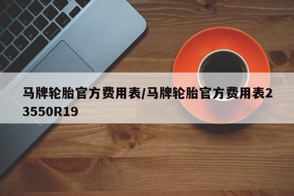 马牌轮胎官方费用表/马牌轮胎官方费用表23550R19
