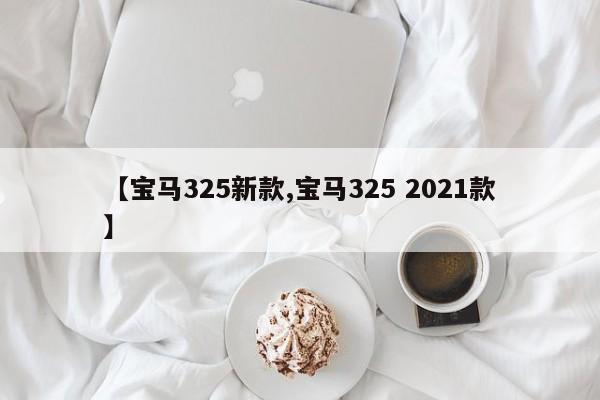 【宝马325新款,宝马325 2021款】
