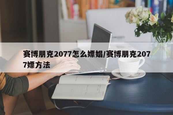 赛博朋克2077怎么嫖娼/赛博朋克2077嫖方法
