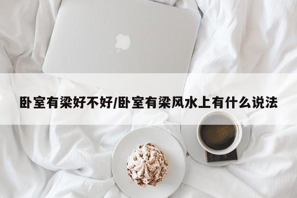 卧室有梁好不好/卧室有梁风水上有什么说法