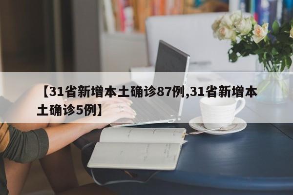 【31省新增本土确诊87例,31省新增本土确诊5例】
