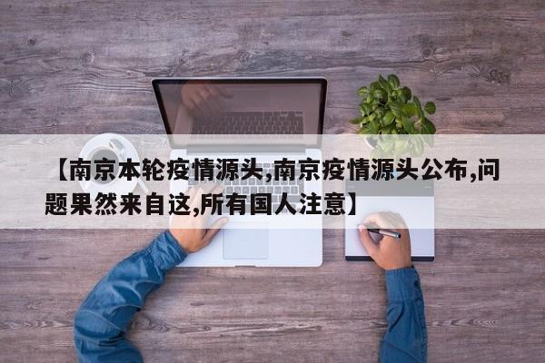 【南京本轮疫情源头,南京疫情源头公布,问题果然来自这,所有国人注意】