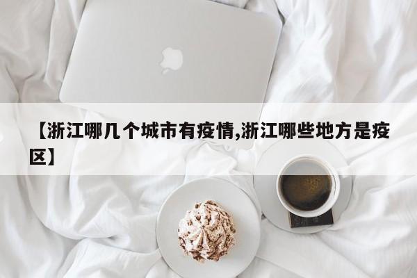 【浙江哪几个城市有疫情,浙江哪些地方是疫区】