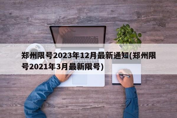 郑州限号2023年12月最新通知(郑州限号2021年3月最新限号)
