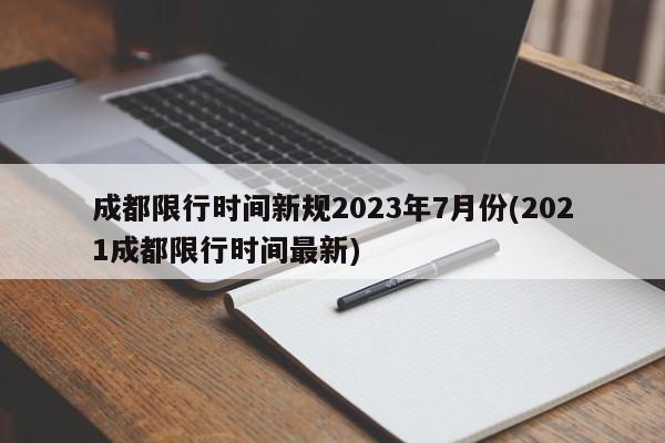 成都限行时间新规2023年7月份(2021成都限行时间最新)