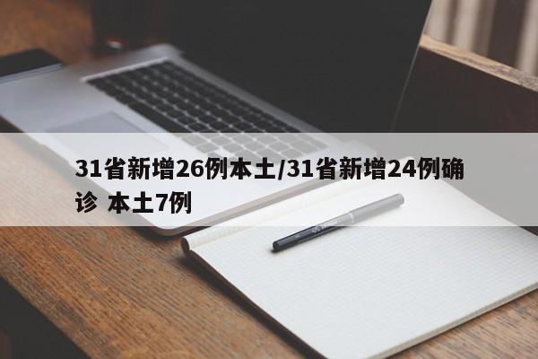 31省新增26例本土/31省新增24例确诊 本土7例