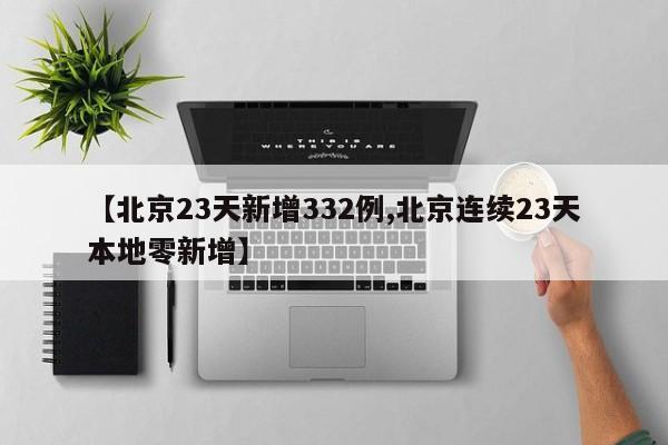 【北京23天新增332例,北京连续23天本地零新增】