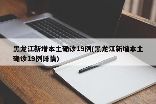 黑龙江新增本土确诊19例(黑龙江新增本土确诊19例详情)