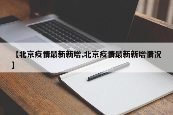 【北京疫情最新新增,北京疫情最新新增情况】