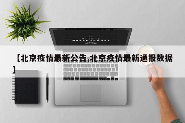 【北京疫情最新公告,北京疫情最新通报数据】