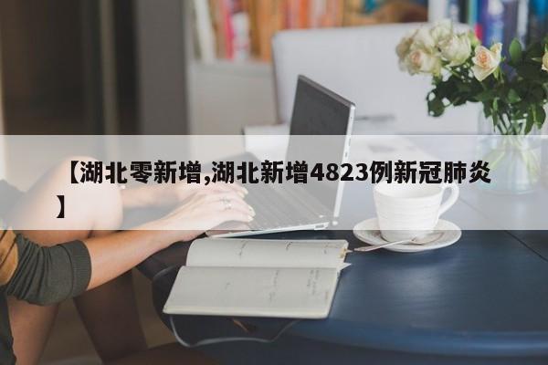 【湖北零新增,湖北新增4823例新冠肺炎】