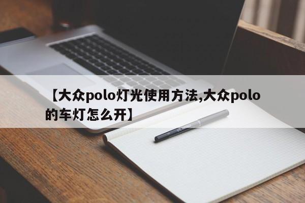 【大众polo灯光使用方法,大众polo的车灯怎么开】