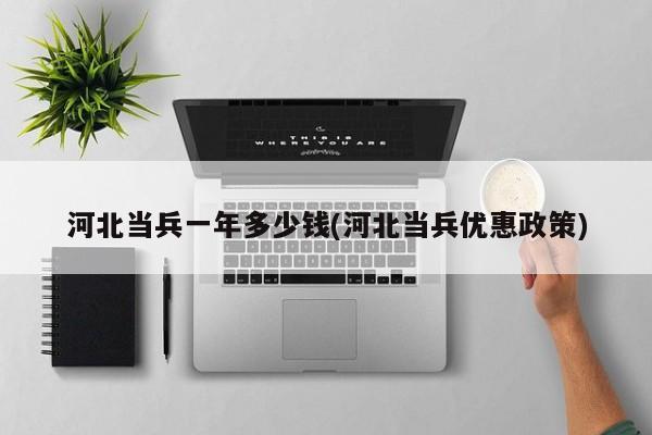 河北当兵一年多少钱(河北当兵优惠政策)